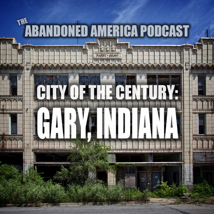 Gary, Indiana City of the Century Abandoned America Podcast